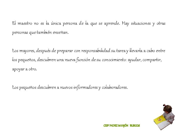 El maestro no es la única persona de la que se aprende. Hay situaciones