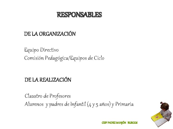 RESPONSABLES DE LA ORGANIZACIÓN Equipo Directivo Comisión Pedagógica/Equipos de Ciclo DE LA REALIZACIÓN Claustro