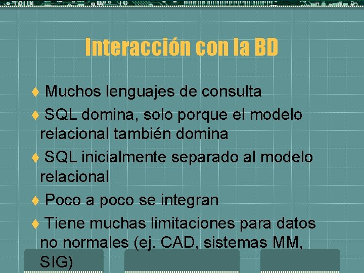 Interacción con la BD Muchos lenguajes de consulta t SQL domina, solo porque el