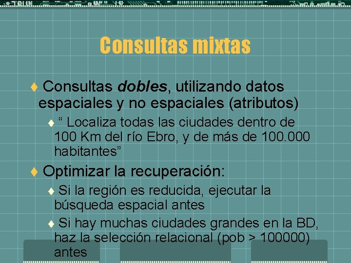 Consultas mixtas Consultas dobles, utilizando datos espaciales y no espaciales (atributos) t “ Localiza