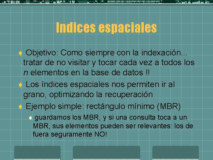 Indices espaciales Objetivo: Como siempre con la indexación. . . tratar de no visitar