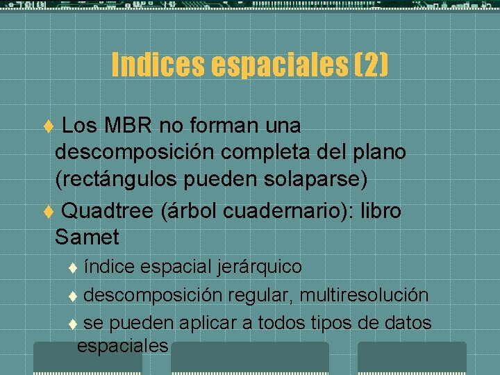 Indices espaciales (2) Los MBR no forman una descomposición completa del plano (rectángulos pueden