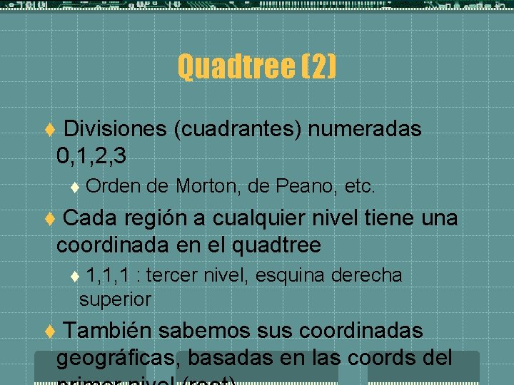 Quadtree (2) Divisiones (cuadrantes) numeradas 0, 1, 2, 3 t t Orden de Morton,