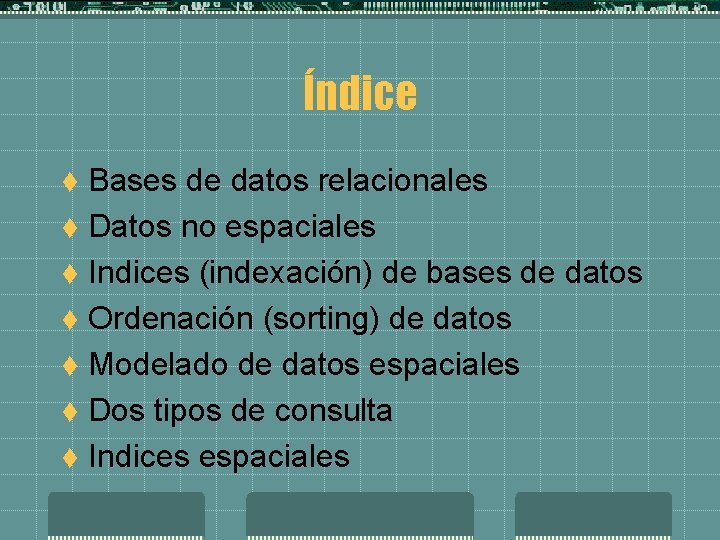 Índice Bases de datos relacionales t Datos no espaciales t Indices (indexación) de bases