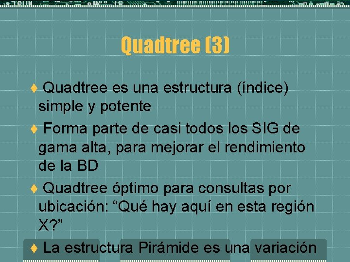 Quadtree (3) Quadtree es una estructura (índice) simple y potente t Forma parte de