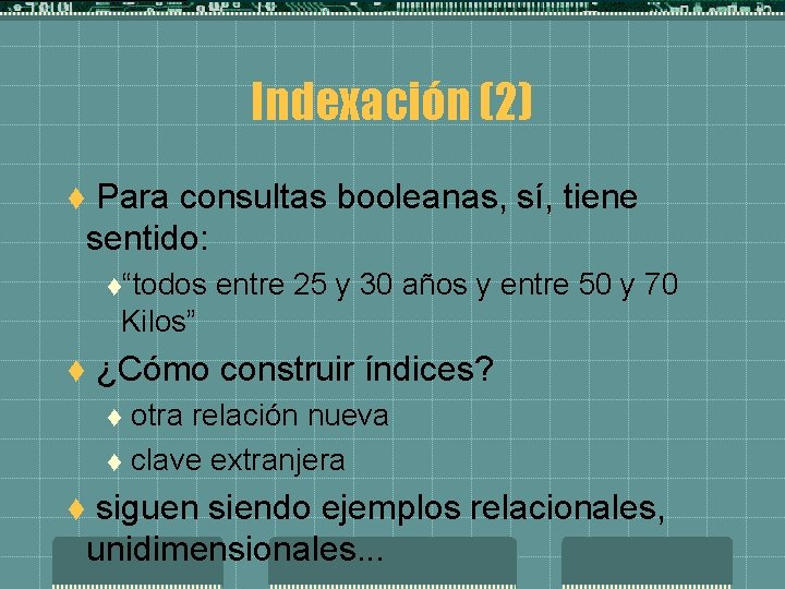 Indexación (2) Para consultas booleanas, sí, tiene sentido: t t“todos entre 25 y 30