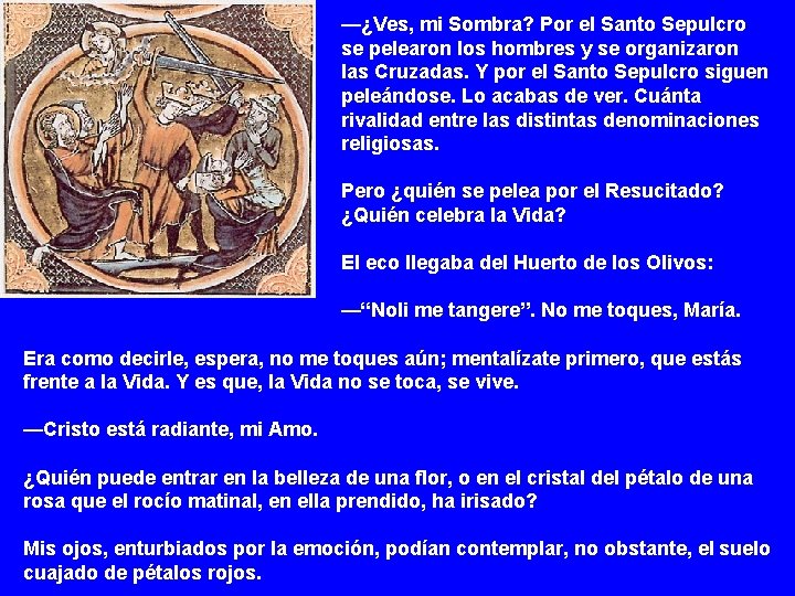 —¿Ves, mi Sombra? Por el Santo Sepulcro se pelearon los hombres y se organizaron