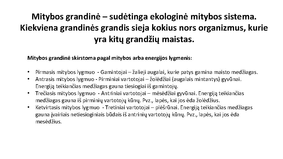 Mitybos grandinė – sudėtinga ekologinė mitybos sistema. Kiekviena grandinės grandis sieja kokius nors organizmus,