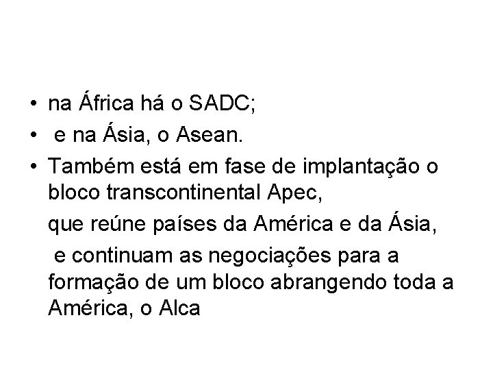  • na África há o SADC; • e na Ásia, o Asean. •