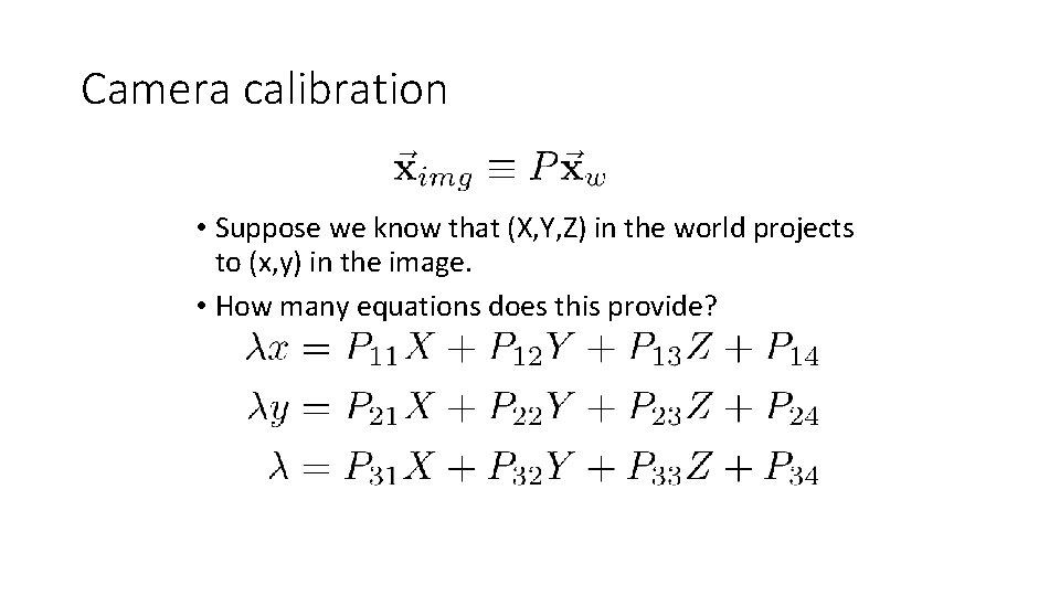 Camera calibration • Suppose we know that (X, Y, Z) in the world projects