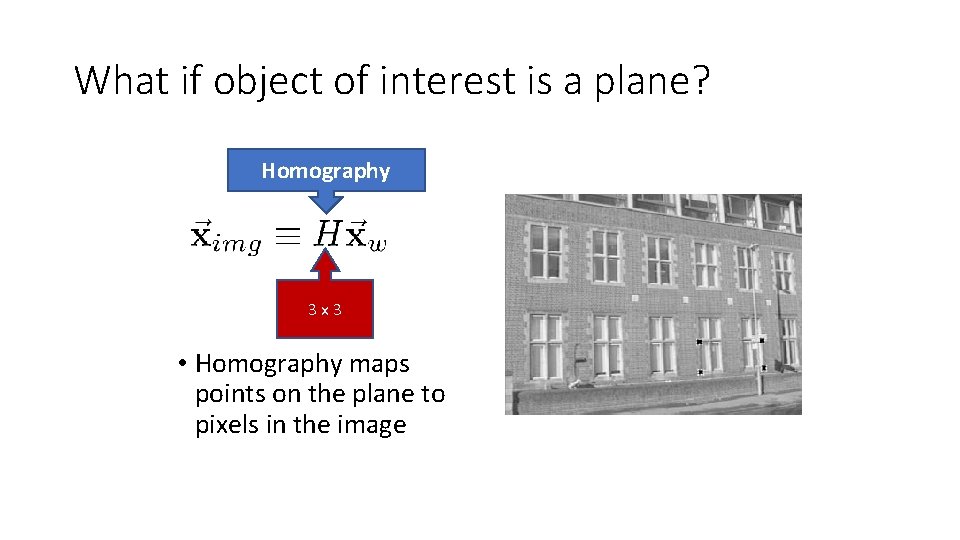 What if object of interest is a plane? Homography 3 x 3 • Homography