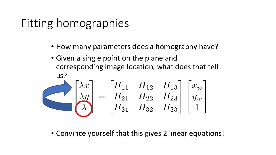 Fitting homographies • How many parameters does a homography have? • Given a single