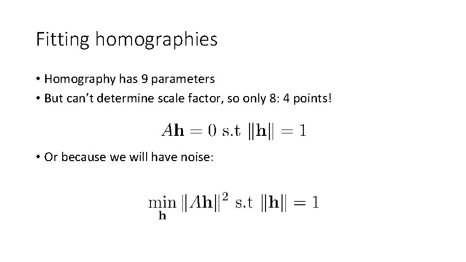 Fitting homographies • Homography has 9 parameters • But can’t determine scale factor, so