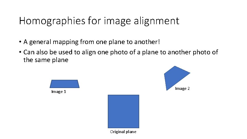 Homographies for image alignment • A general mapping from one plane to another! •