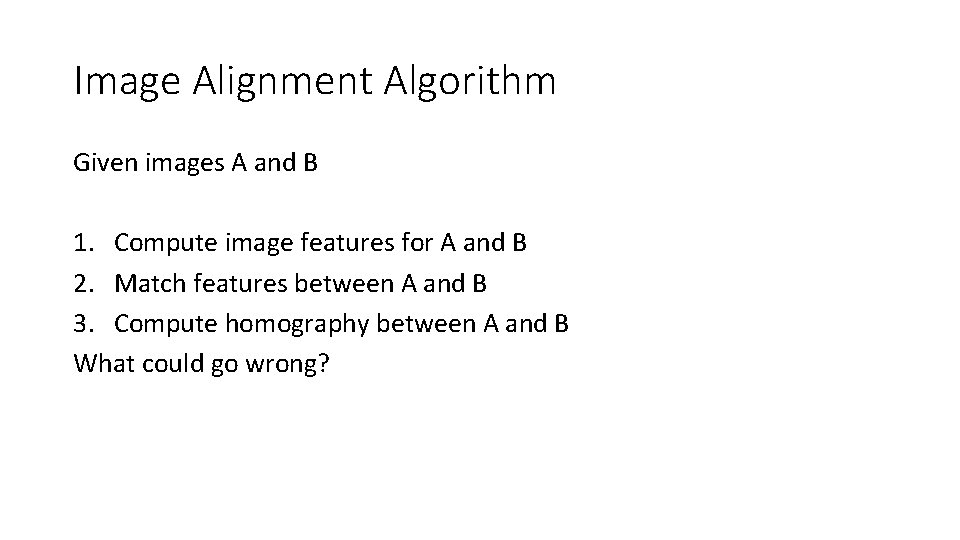 Image Alignment Algorithm Given images A and B 1. Compute image features for A