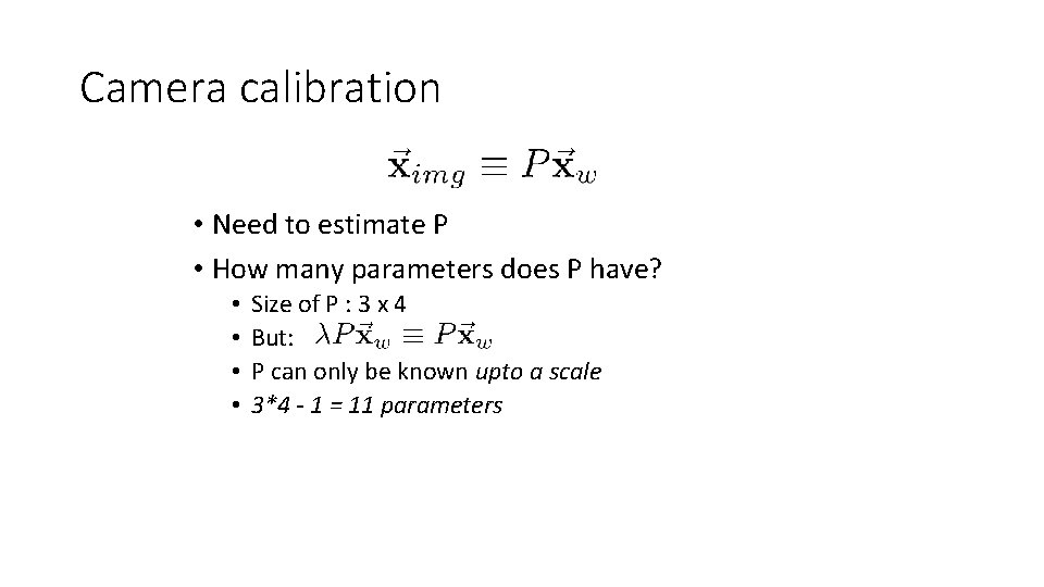 Camera calibration • Need to estimate P • How many parameters does P have?