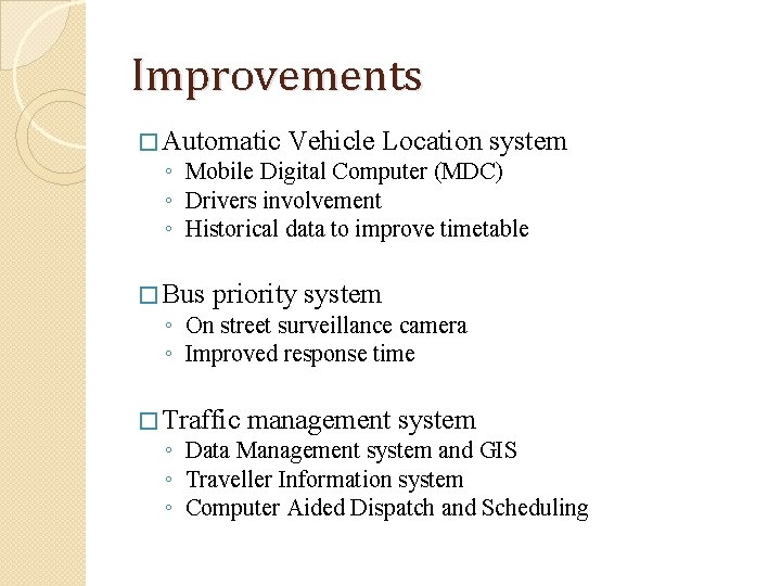 Improvements � Automatic Vehicle Location system ◦ Mobile Digital Computer (MDC) ◦ Drivers involvement