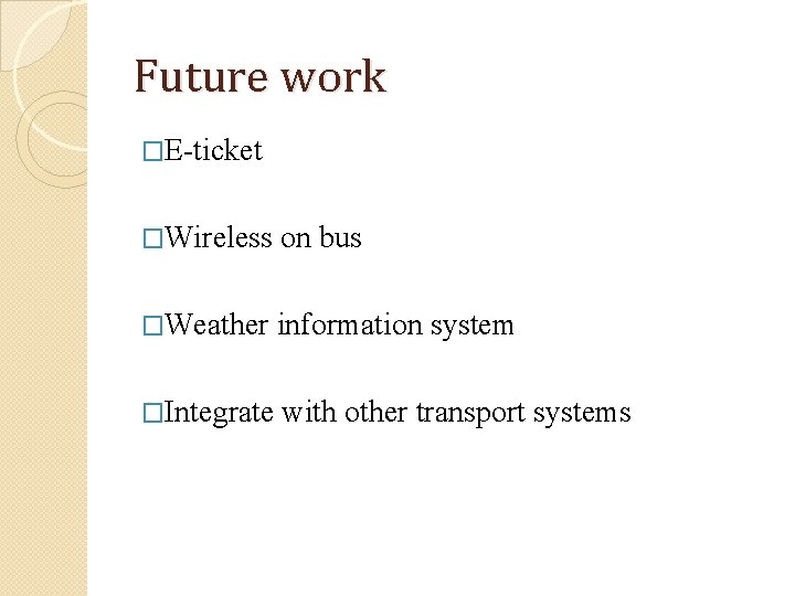 Future work �E-ticket �Wireless on bus �Weather information system �Integrate with other transport systems