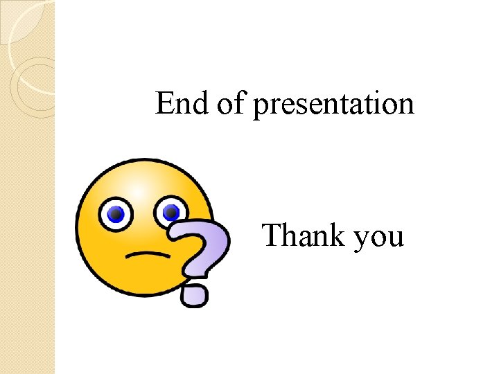 End of presentation Thank you 