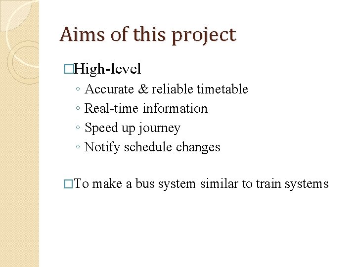 Aims of this project �High-level ◦ ◦ Accurate & reliable timetable Real-time information Speed