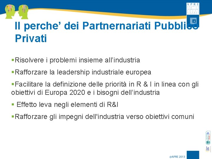 Il perche’ dei Partnernariati Pubblico Privati §Risolvere i problemi insieme all’industria §Rafforzare la leadership