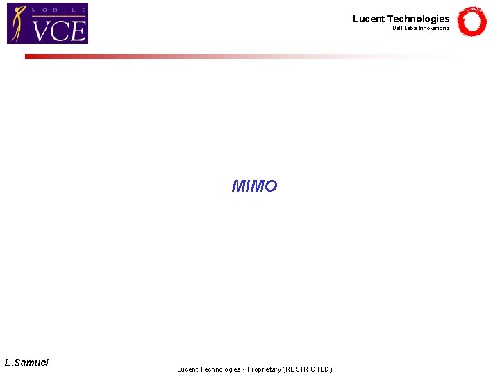 Lucent Technologies Bell Labs Innovations MIMO L. Samuel Lucent Technologies - Proprietary (RESTRICTED) 