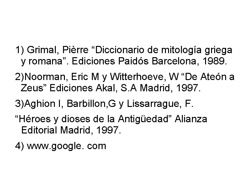 Bibliografía Y Fuentes: 1) Grimal, Pièrre “Diccionario de mitología griega y romana”. Ediciones Paidós