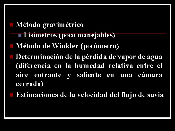 Método gravimétrico n Lisímetros (poco manejables) n Método de Winkler (potómetro) n Determinación de