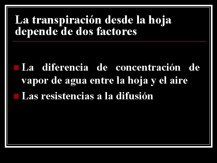 La transpiración desde la hoja depende de dos factores n La diferencia de concentración