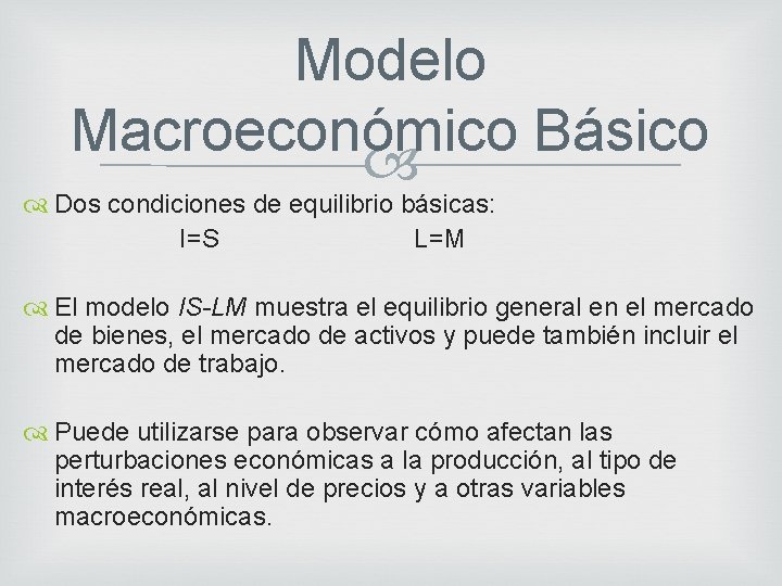 Modelo Macroeconómico Básico Dos condiciones de equilibrio básicas: I=S L=M El modelo IS-LM muestra