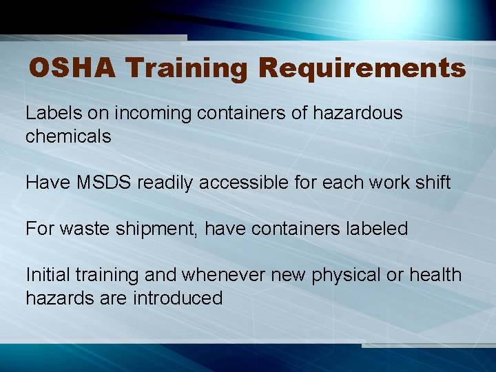 OSHA Training Requirements Labels on incoming containers of hazardous chemicals Have MSDS readily accessible