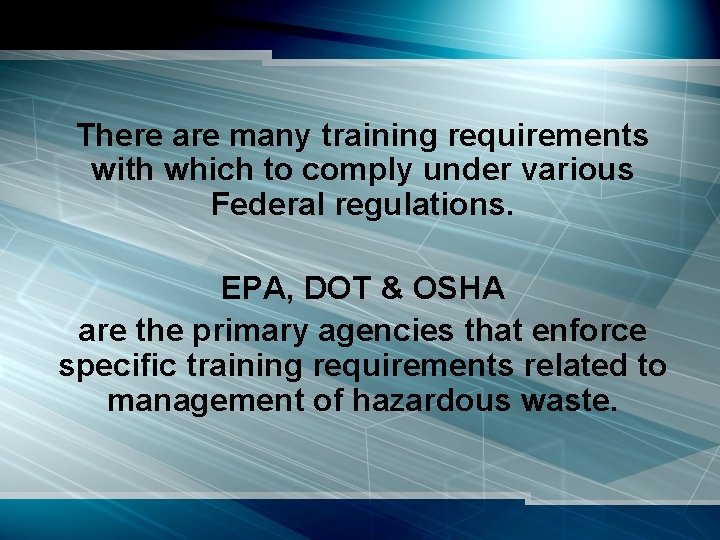 There are many training requirements with which to comply under various Federal regulations. EPA,