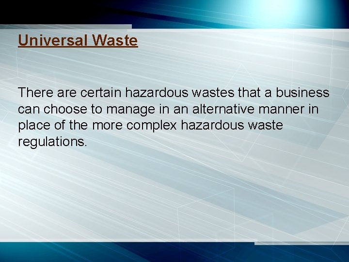 Universal Waste There are certain hazardous wastes that a business can choose to manage