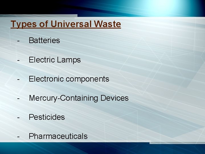 Types of Universal Waste - Batteries - Electric Lamps - Electronic components - Mercury-Containing