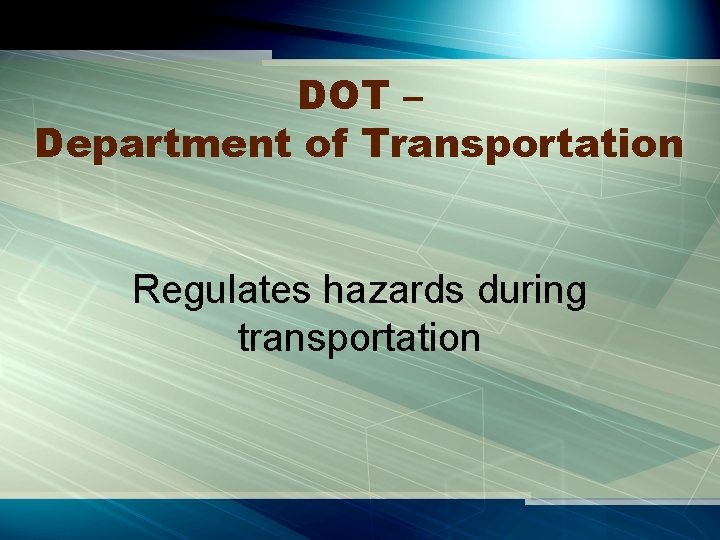 DOT – Department of Transportation Regulates hazards during transportation 