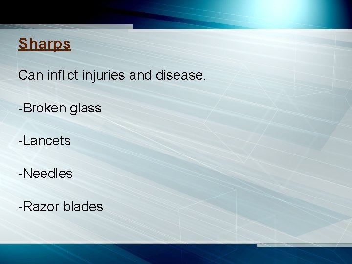 Sharps Can inflict injuries and disease. -Broken glass -Lancets -Needles -Razor blades 