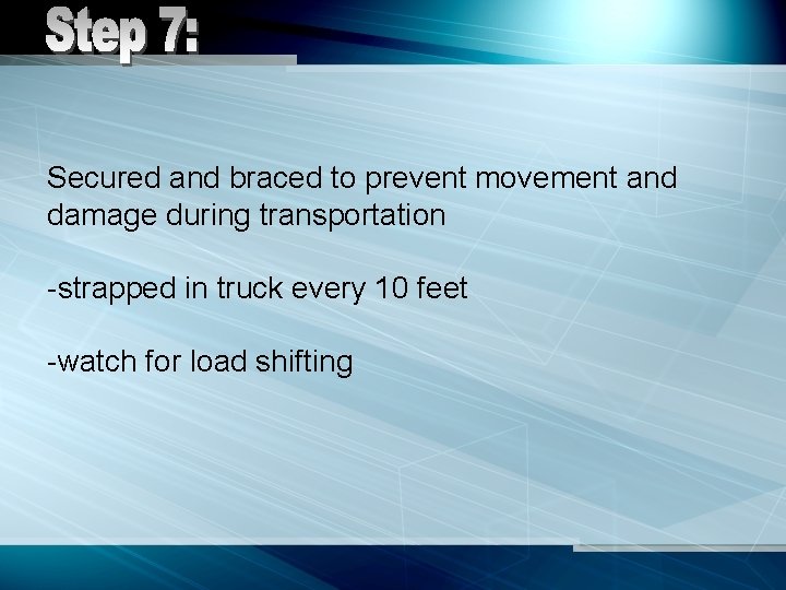 Secured and braced to prevent movement and damage during transportation -strapped in truck every