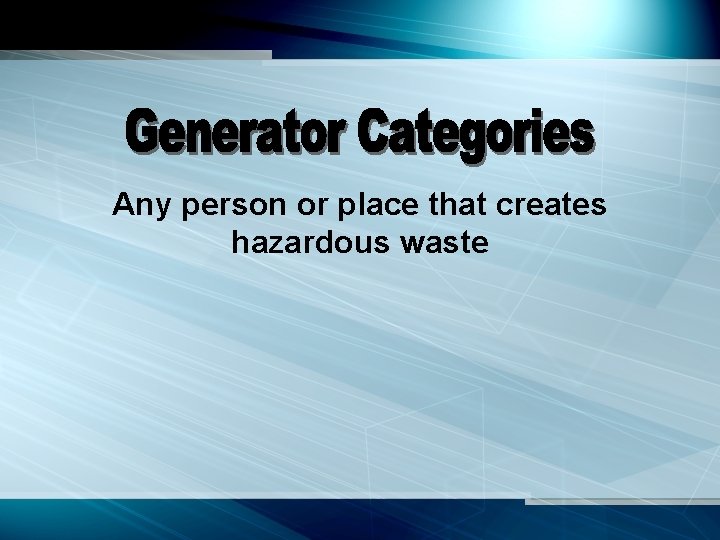 Any person or place that creates hazardous waste 