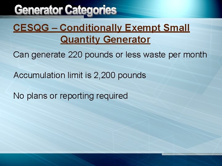 CESQG – Conditionally Exempt Small Quantity Generator Can generate 220 pounds or less waste