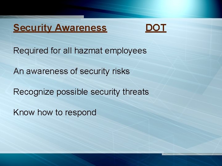 Security Awareness DOT Required for all hazmat employees An awareness of security risks Recognize