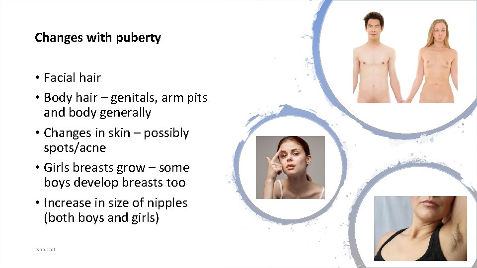 Changes with puberty • Facial hair • Body hair – genitals, arm pits and