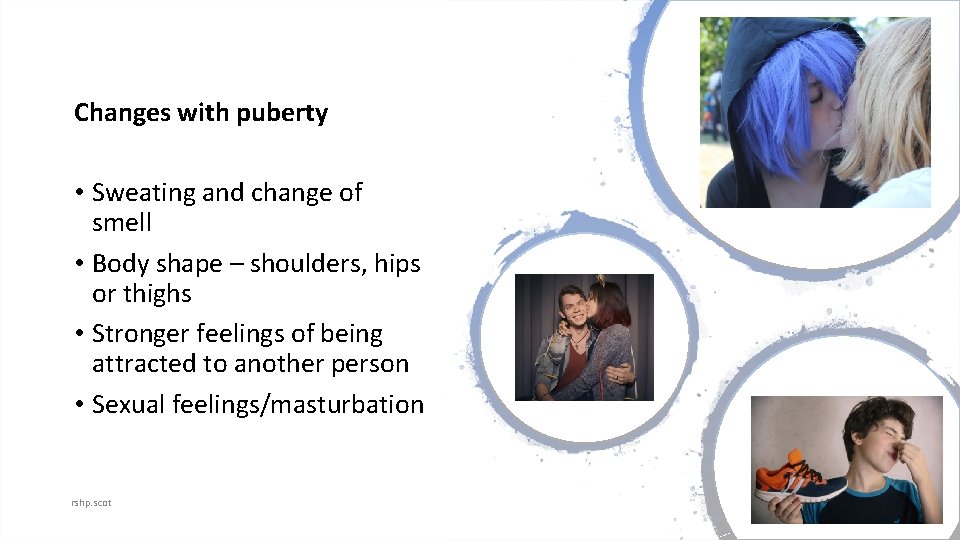 Changes with puberty • Sweating and change of smell • Body shape – shoulders,