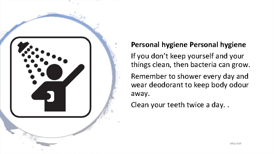 Personal hygiene If you don’t keep yourself and your things clean, then bacteria can