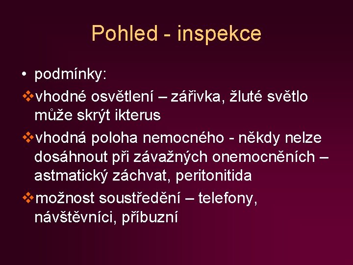 Pohled - inspekce • podmínky: vvhodné osvětlení – zářivka, žluté světlo může skrýt ikterus