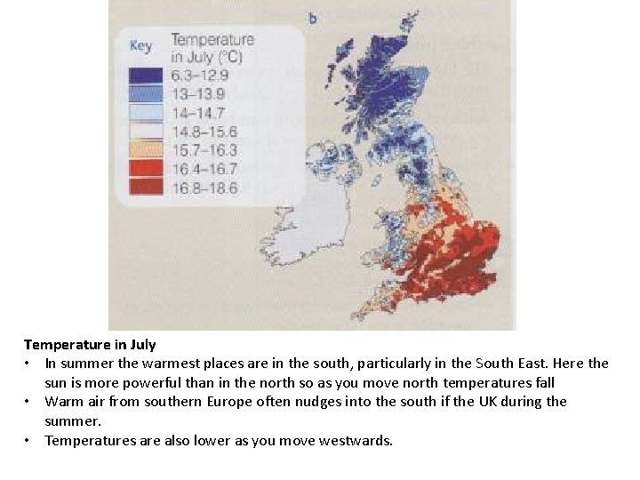 Temperature in July • In summer the warmest places are in the south, particularly