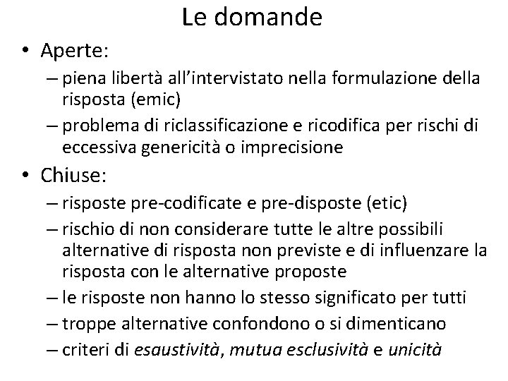 Le domande • Aperte: – piena libertà all’intervistato nella formulazione della risposta (emic) –