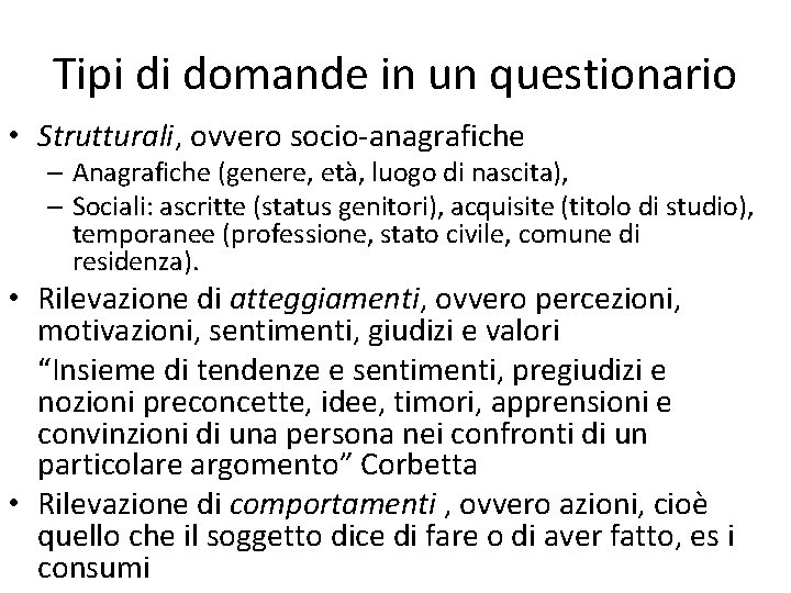 Tipi di domande in un questionario • Strutturali, ovvero socio-anagrafiche – Anagrafiche (genere, età,