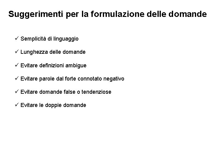 Suggerimenti per la formulazione delle domande ü Semplicità di linguaggio ü Lunghezza delle domande