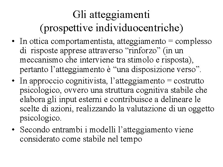 Gli atteggiamenti (prospettive individuocentriche) • In ottica comportamentista, atteggiamento = complesso di risposte apprese