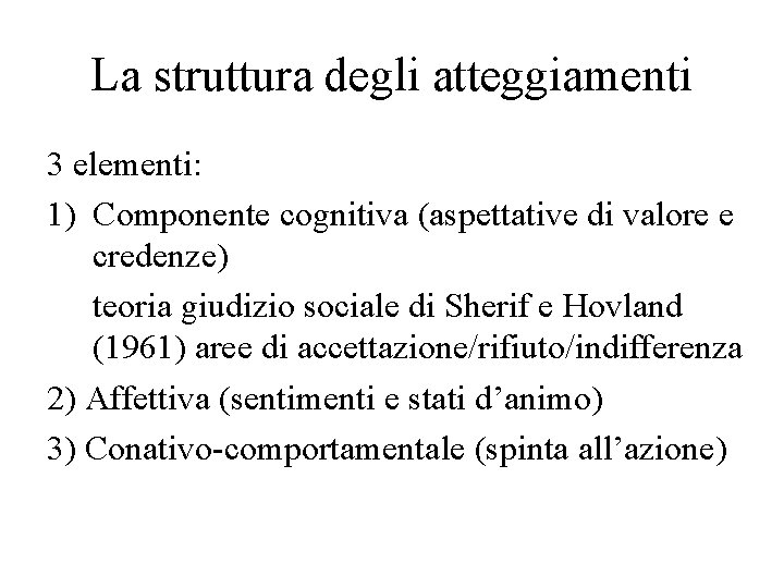 La struttura degli atteggiamenti 3 elementi: 1) Componente cognitiva (aspettative di valore e credenze)